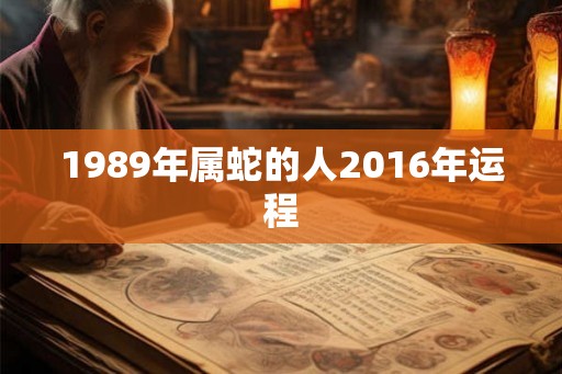 1989年属蛇的人2016年运程