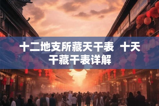 十二地支所藏天干表  十天干藏干表详解