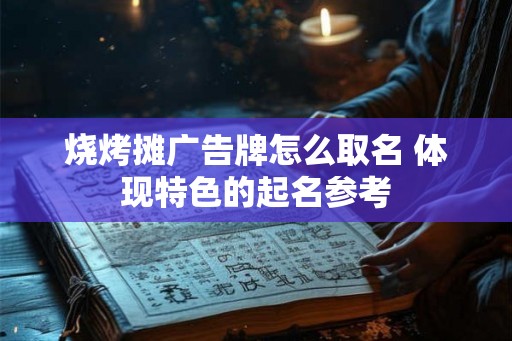 烧烤摊广告牌怎么取名 体现特色的起名参考