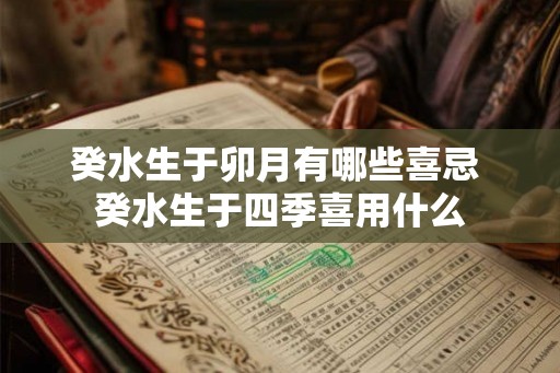 癸水生于卯月有哪些喜忌 癸水生于四季喜用什么