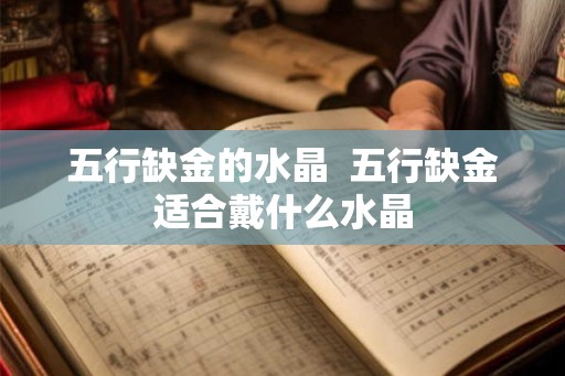 五行缺金的水晶  五行缺金适合戴什么水晶