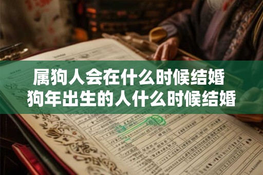 属狗人会在什么时候结婚 狗年出生的人什么时候结婚
