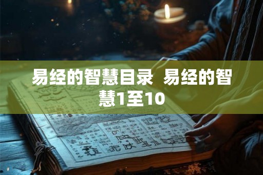 易经的智慧目录  易经的智慧1至10