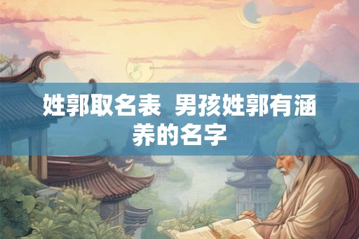姓郭取名表  男孩姓郭有涵养的名字