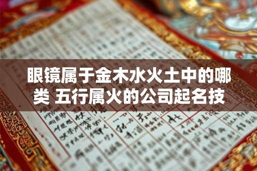 眼镜属于金木水火土中的哪类 五行属火的公司起名技巧