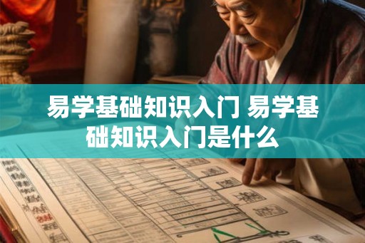 易学基础知识入门 易学基础知识入门是什么 易学基础知识入门 易学基础知识入门是什么