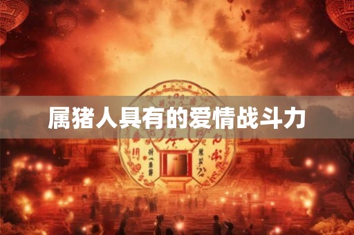 属猪人具有的爱情战斗力