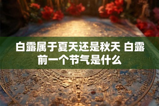 白露属于夏天还是秋天 白露前一个节气是什么