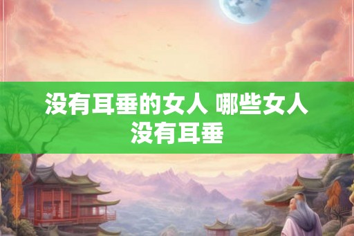 没有耳垂的女人 哪些女人没有耳垂