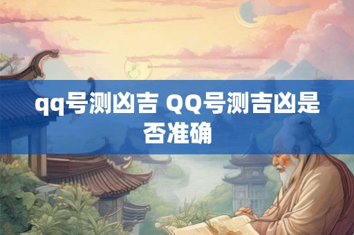 qq号测凶吉 QQ号测吉凶是否准确 qq号测凶吉 QQ号测吉凶是否准确