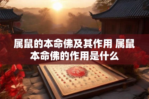 属鼠的本命佛及其作用 属鼠本命佛的作用是什么 属鼠的本命佛及其作用 属鼠本命佛的作用是什么