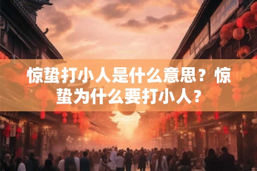 惊蛰打小人是什么意思？惊蛰为什么要打小人？