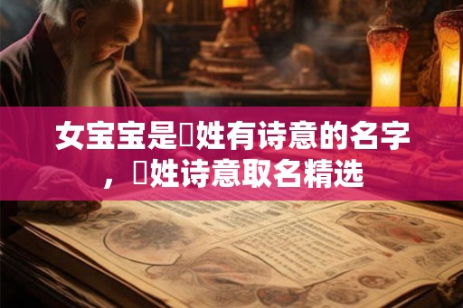 女宝宝是郤姓有诗意的名字,郤姓诗意取名精选 女宝宝是郤姓有诗意的名字,郤姓诗意取名精选