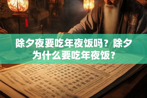 除夕夜要吃年夜饭吗？除夕为什么要吃年夜饭？