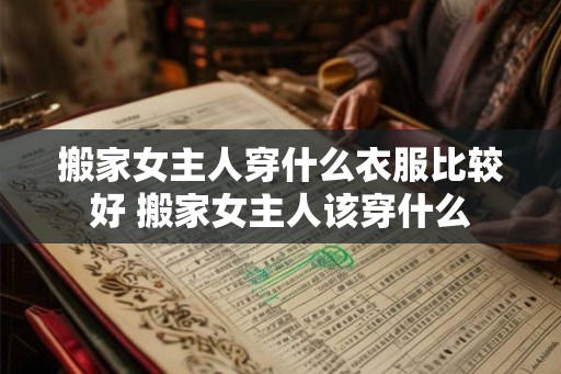 搬家女主人穿什么衣服比较好 搬家女主人该穿什么