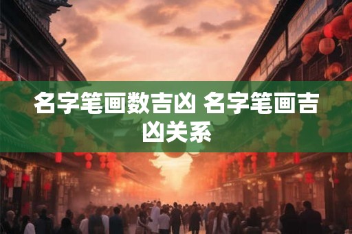 名字笔画数吉凶 名字笔画吉凶关系