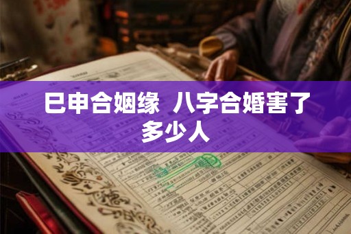 巳申合姻缘  八字合婚害了多少人