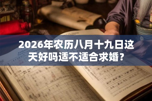 2026年农历八月十九日这天好吗适不适合求婚？