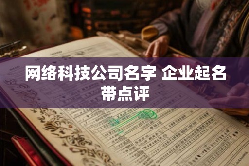 网络科技公司名字 企业起名带点评 网络科技公司名字 企业起名带点评