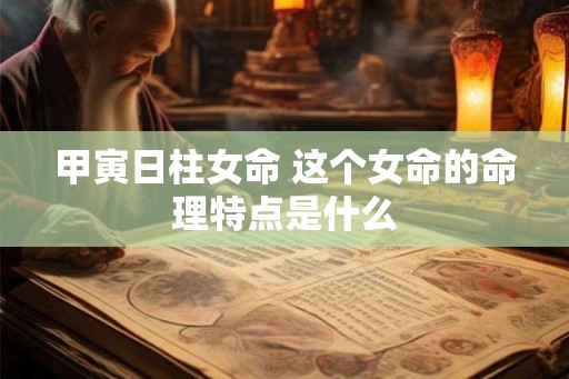 甲寅日柱女命 这个女命的命理特点是什么