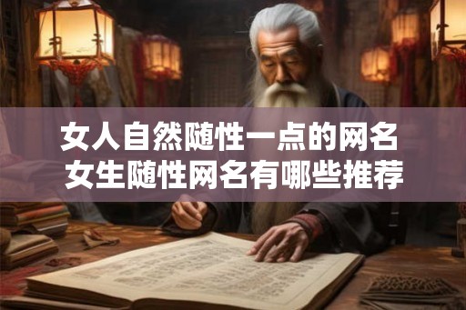 女人自然随性一点的网名 女生随性网名有哪些推荐