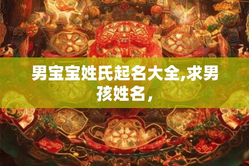 男宝宝姓氏起名大全,求男孩姓名，