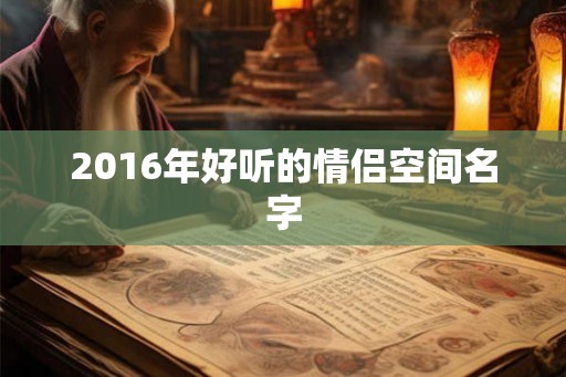 2016年好听的情侣空间名字