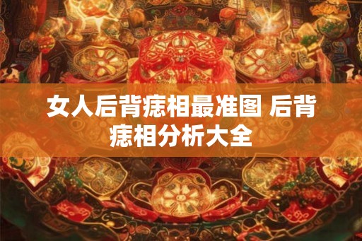 女人后背痣相最准图 后背痣相分析大全