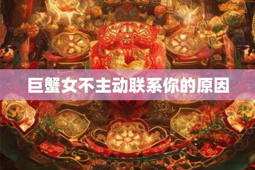 巨蟹女不主动联系你的原因