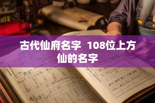 古代仙府名字  108位上方仙的名字