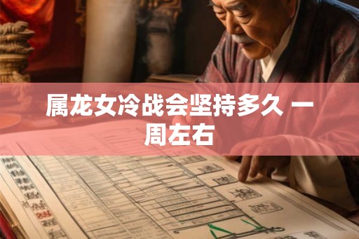 属龙女冷战会坚持多久 一周左右