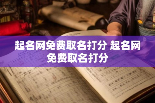 起名网免费取名打分 起名网免费取名打分 起名网免费取名打分 起名网免费取名打分