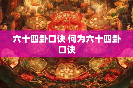 六十四卦口诀 何为六十四卦口诀
