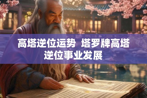 高塔逆位运势  塔罗牌高塔逆位事业发展