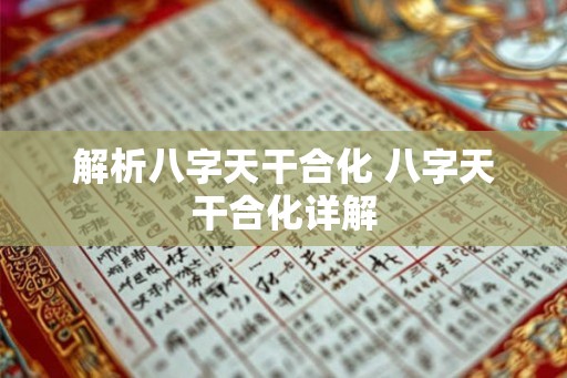 解析八字天干合化 八字天干合化详解