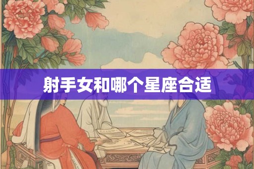 射手女和哪个星座合适