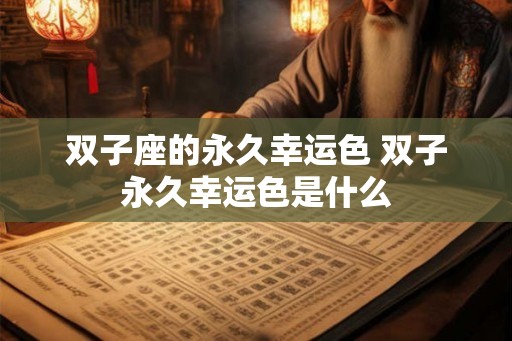 双子座的永久幸运色 双子永久幸运色是什么