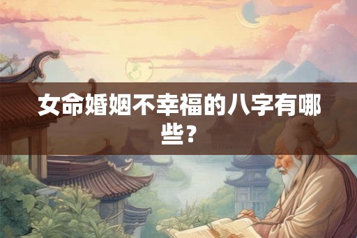 女命婚姻不幸福的八字有哪些？