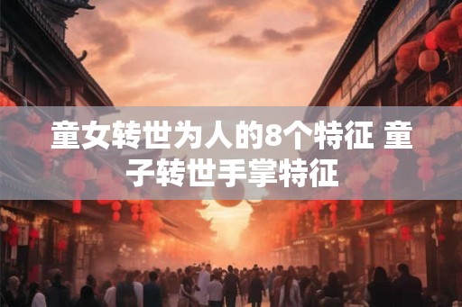 童女转世为人的8个特征 童子转世手掌特征