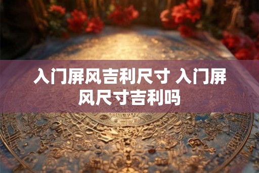 入门屏风吉利尺寸 入门屏风尺寸吉利吗