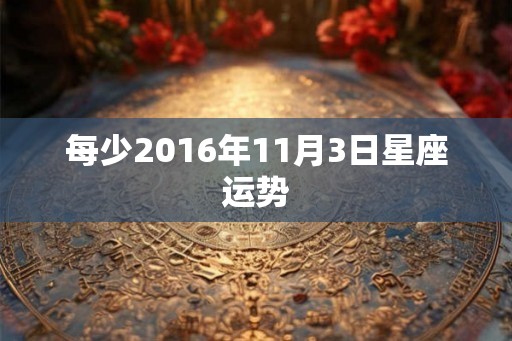 每少2016年11月3日星座运势