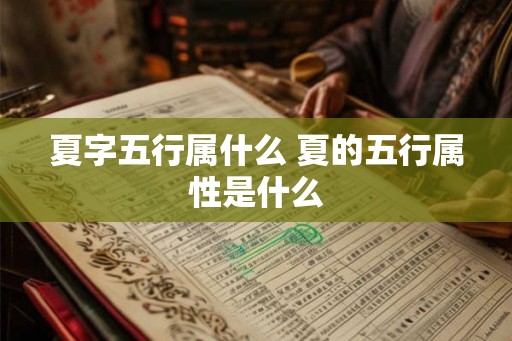 夏字五行属什么 夏的五行属性是什么