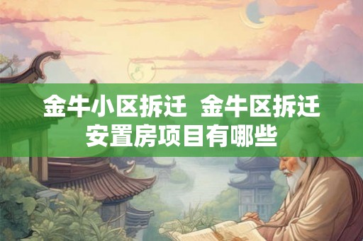 金牛小区拆迁  金牛区拆迁安置房项目有哪些