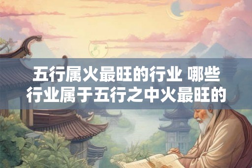 五行属火最旺的行业 哪些行业属于五行之中火最旺的