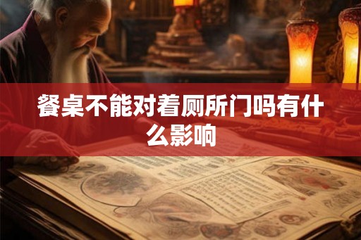 餐桌不能对着厕所门吗有什么影响