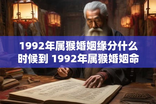 1992年属猴婚姻缘分什么时候到 1992年属猴婚姻命运