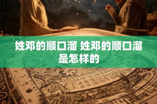 姓邓的顺口溜 姓邓的顺口溜是怎样的