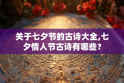 关于七夕节的古诗大全,七夕情人节古诗有哪些？