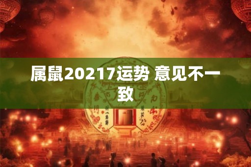 属鼠20217运势 意见不一致