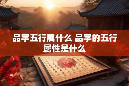 品字五行属什么 品字的五行属性是什么